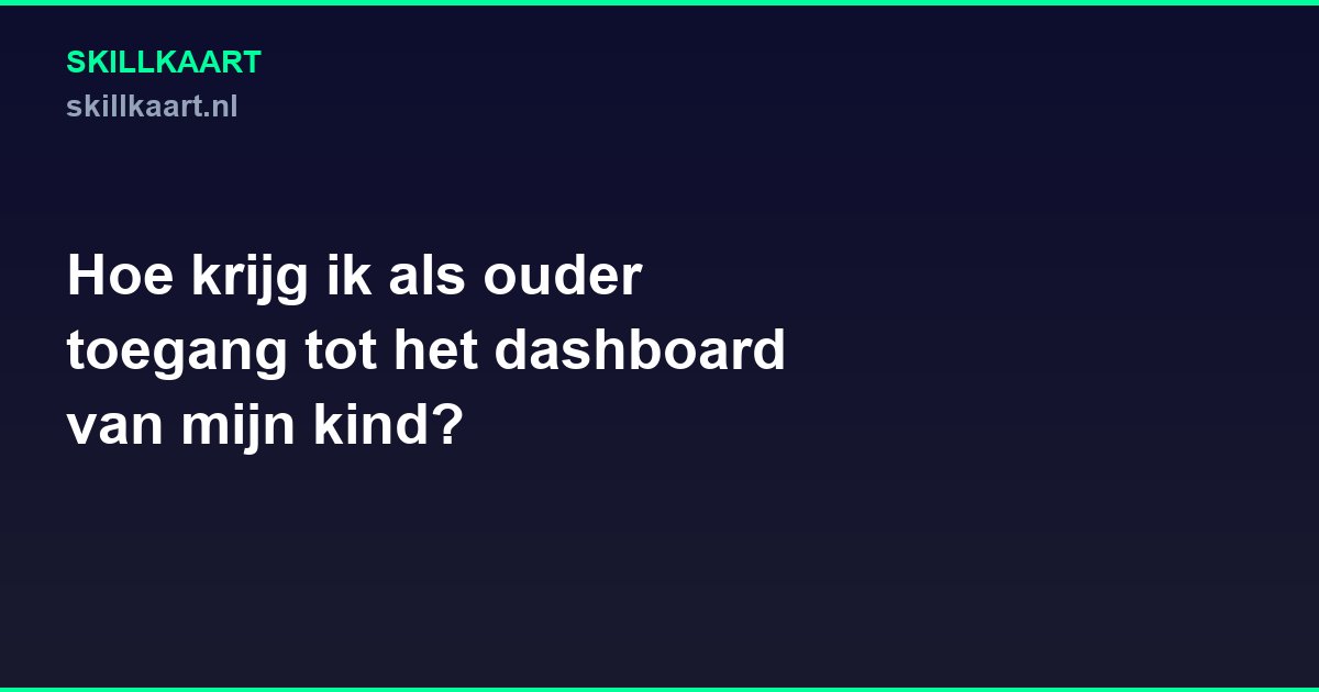 Hoe krijg ik als ouder toegang tot het dashboard van mijn kind?
