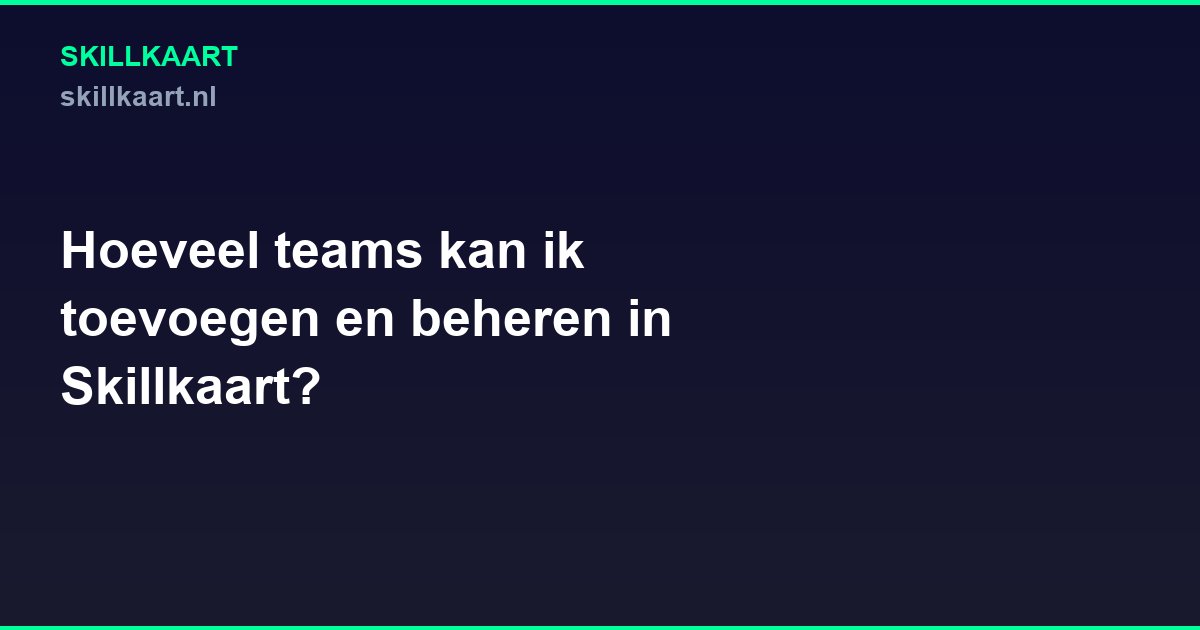 Hoeveel teams kan ik toevoegen en beheren in Skillkaart?