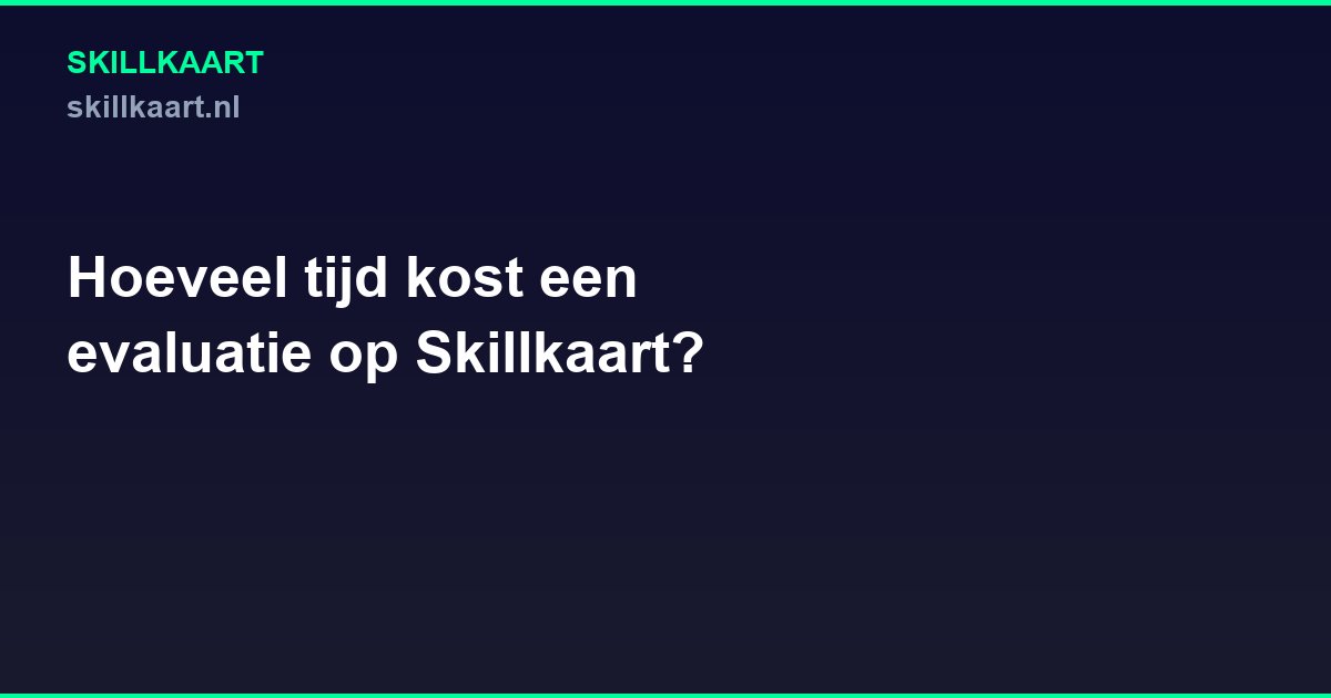 Hoeveel tijd kost een evaluatie op Skillkaart?