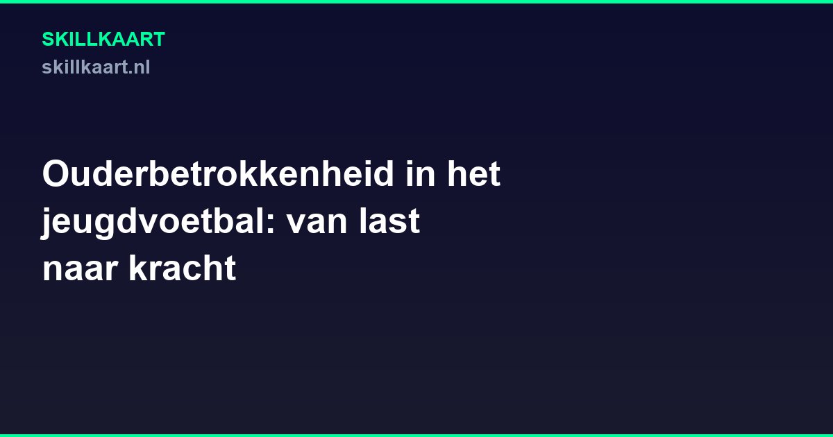 Ouderbetrokkenheid in het jeugdvoetbal: van last naar kracht