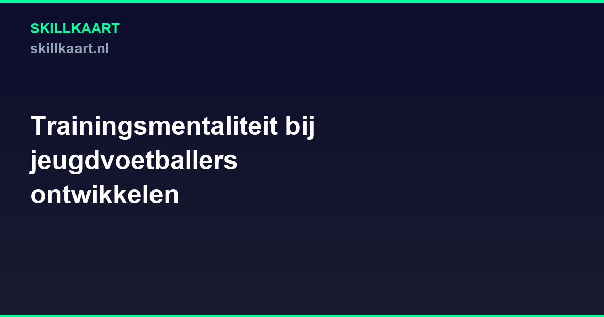 Trainingsmentaliteit bij jeugdvoetballers ontwikkelen