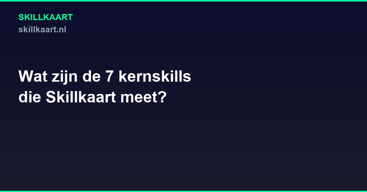 Wat zijn de 7 kernskills die Skillkaart meet?