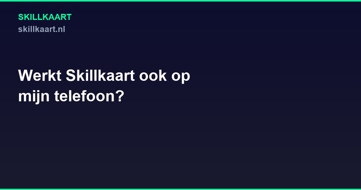 Werkt Skillkaart ook op mijn telefoon?